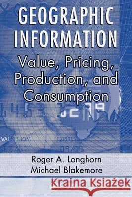 Geographic Information: Value, Pricing, Production, and Consumption Longhorn, Roger A. 9780849334146 CRC