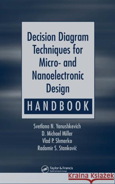 Decision Diagram Techniques for Micro- And Nanoelectronic Design Handbook Yanushkevich, Svetlana N. 9780849334245 CRC Press