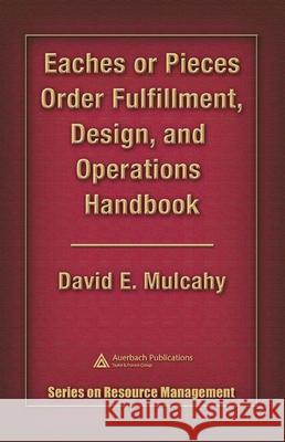 Eaches or Pieces Order Fulfillment, Design, and Operations Handbook David E. Mulcahy 9780849335228