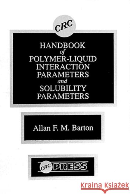 Handbook of Poylmer-Liquid Interaction Parameters and Solubility Parameters Allan F. M. Barton Barton                                   Barton F. M. Barton 9780849335440 CRC