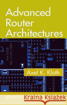 Advanced Router Architectures Axel K. Kloth 9780849335501 CRC Press