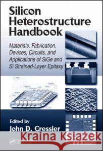 Silicon Heterostructure Handbook: Materials, Fabrication, Devices, Circuits and Applications of Sige and Si Strained-Layer Epitaxy John D. Cressler 9780849335594 CRC Press