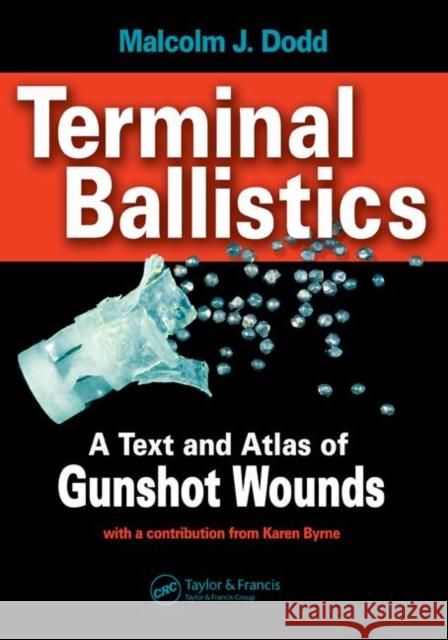 Terminal Ballistics : A Text and Atlas of Gunshot Wounds Malcolm John Dodd Karen Byrne 9780849335778 CRC Press