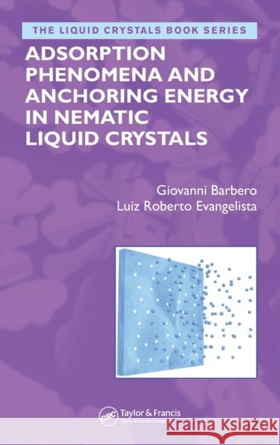 Adsorption Phenomena and Anchoring Energy in Nematic Liquid Crystals Barbero Giovanni                         Evangelista Luiz Roberto                 G. Barbero 9780849335846 CRC