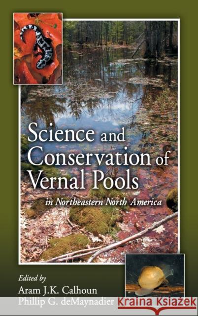 Science and Conservation of Vernal Pools in Northeastern North America: Ecology and Conservation of Seasonal Wetlands in Northeastern North America Calhoun, Aram J. K. 9780849336751 CRC