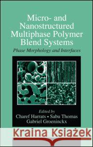 Micro- And Nanostructured Multiphase Polymer Blend Systems: Phase Morphology and Interfaces Harrats, Charef 9780849337345 CRC