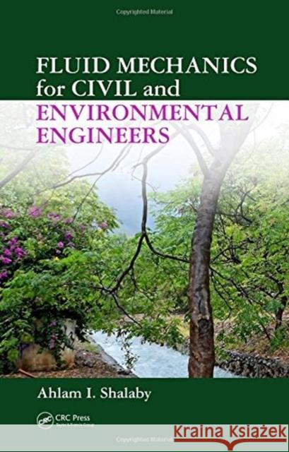 Fluid Mechanics for Civil and Environmental Engineers Ahlam I. Shalaby Jack Cazes  9780849337376 Taylor & Francis