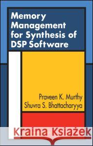 Memory Management for Synthesis of DSP Software Praveen K. Murthy Bhattacharyya Shuvra                     Murthy K. Murthy 9780849337529