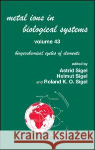 Metal Ions in Biological Systems, Volume 43 - Biogeochemical Cycles of Elements Helmut Sigel Roland Sigel Sigel Sigel 9780849338076