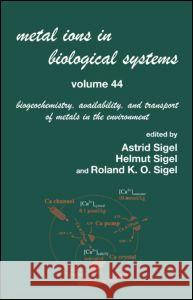 Metal Ions in Biological Systems, Volume 44: Biogeochemistry, Availability, and Transport of Metals in the Environment Sigel, Helmut 9780849338205 CRC