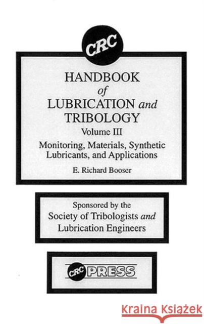 CRC Handbook of Lubrication and Tribology, Volume III : Monitoring, Materials, Synthetic Lubricants, and Applications, Volume III E. Richard Booser Booser Richard Booser E. Richard Booser 9780849339035 CRC