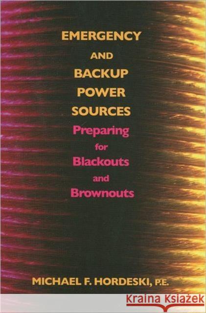 Emergency and Backup Power Sources: Preparing for Blackouts and Brownouts Michael F. Hordeski 9780849339080 CRC Press