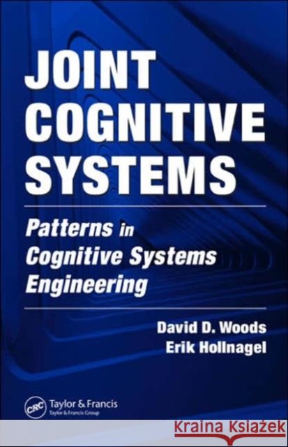 Joint Cognitive Systems : Patterns in Cognitive Systems Engineering David D. Woods Erik Hollnagel 9780849339332