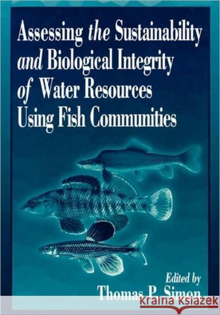 Assessing the Sustainability and Biological Integrity of Water Resources Using Fish Communities Thomas P. Simon 9780849340079 CRC Press