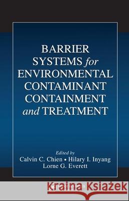 Barrier Systems for Environmental Contaminant Containment and Treatment Calvin C. Chien Hilary I. Inyang Lorne G. Everett 9780849340406 CRC Press