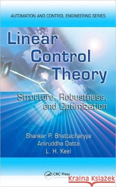 Linear Control Theory : Structure, Robustness, and Optimization Datta Datta Aniruddha Datta Lee H. Keel 9780849340635