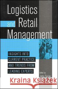 Logistics and Retail Management Insights Into Current Practice and Trends from Leading Experts Fernie, John 9780849340840