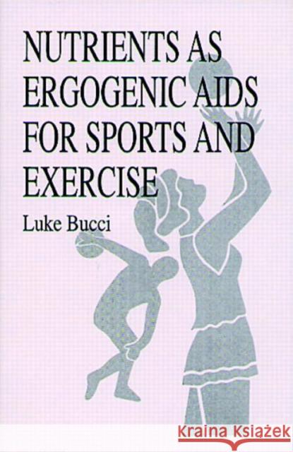 Nutrients as Ergogenic AIDS for Sports and Exercise Bucci, Luke R. 9780849342233