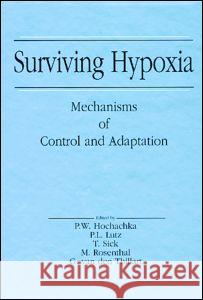 Surviving Hypoxia: Mechanisms of Control and Adaptation P. W. Hochachka Hochachka W. Hochachka Peter W. Hochachka 9780849342264