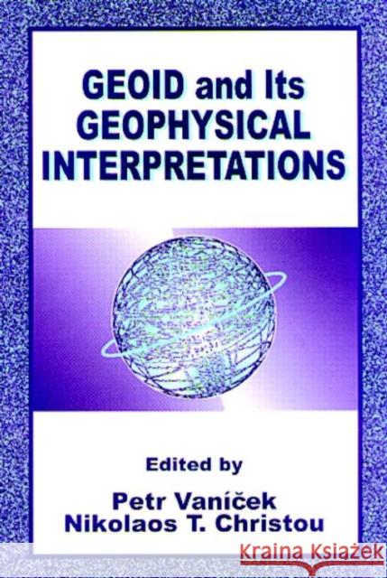 Geoid and its Geophysical Interpretations Mr. Petr Vanicek Nikolaos T. Christou  9780849342271 Taylor & Francis
