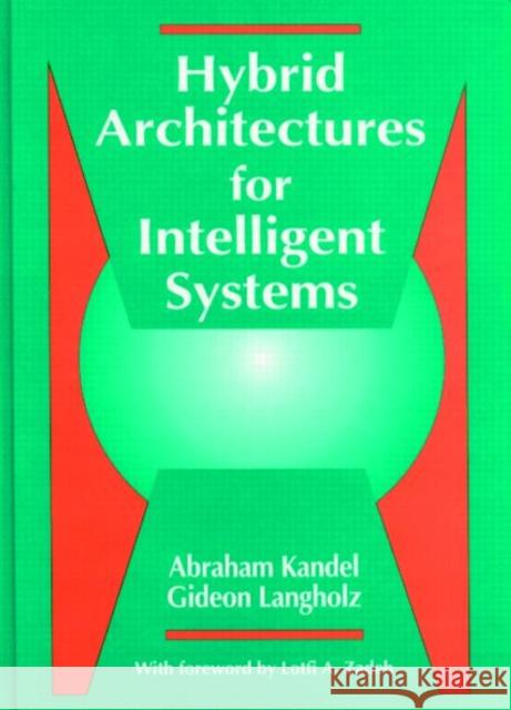 Hybrid Architectures for Intelligent Systems Abraham Kandel Gideon Langholz Lotfi A. Zadeh 9780849342295