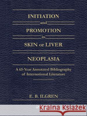 Initiation and Promotion in Skin or Liver Neoplasia: A 65 Year Annotated Bibliography of International Literature Edward B. Ilgren Richard P. Buck E. B. Ilgren 9780849344077 CRC