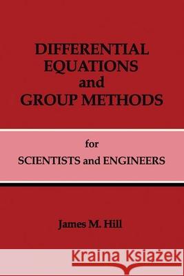 Differential Equations and Group Methods for Scientists and Engineers James M. Hill Hill M. Hill 9780849344428 CRC