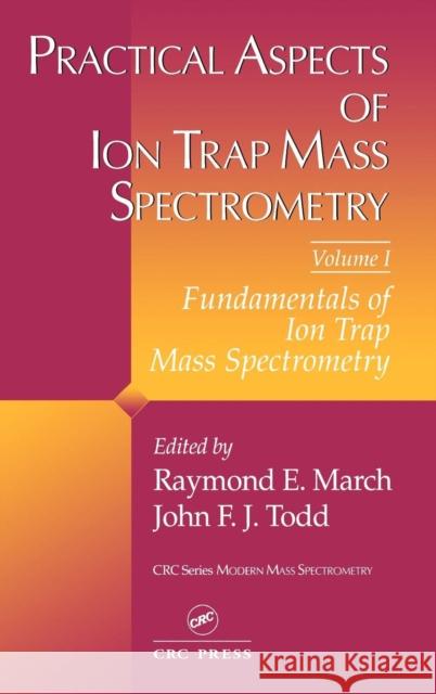 Practical Aspects of Ion Trap Mass Spectrometry, Volume I Raymond E. March John F. J. Todd 9780849344527