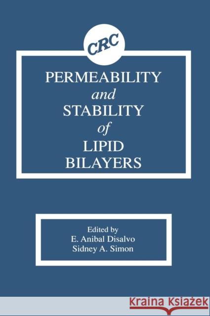 Permeability and Stability of Lipid Bilayers E. A. DiSalvo Sidney A. Simon S. A. Simon 9780849345319