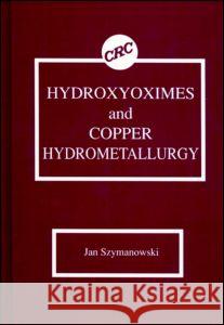 Hydroxyoximes and Copper Hydrometallurgy Jan Szymanowski Szymanowski Szymanowski 9780849349409 CRC