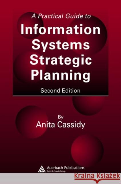A Practical Guide to Information Systems Strategic Planning Anita Cassidy Cassidy Cassidy 9780849350733