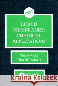 Liquid Membranes: Chemical Applications Araki                                    Takeo Araki Hiroshi Tsukube 9780849353147 CRC