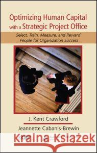Optimizing Human Capital with a Strategic Project Office: Select, Train, Measure, and Reward People for Organization Success Crawford, J. Kent 9780849354106 Auerbach Publications