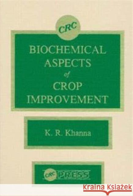 Biochemical Aspects of Crop Improvement K. R. Khanna Khanna R. Khanna Peter J. Barnes 9780849354182 CRC