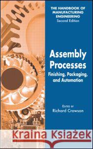 Assembly Processes: Finishing, Packaging, and Automation Crowson, Richard 9780849355653 CRC Press