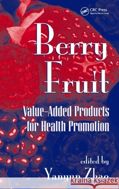 Berry Fruit: Value-Added Products for Health Promotion Zhao, Yanyun 9780849358029 CRC