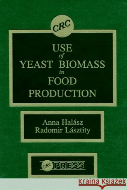 Use of Yeast Biomass in Food Production Anna Halasz Radomir Lasztity George G. Riffkin 9780849358661 CRC