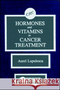 Hormones and Vitamins in Cancer Treatment Aurel Lupulescu Howard I. Maibach Lupulescu Lupulescu 9780849359736 CRC