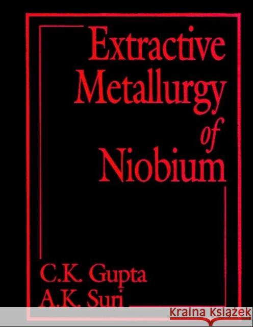 Extractive Metallurgy of Niobium C. K. Gupta A. K. Suri Gupta K. Gupta 9780849360718 CRC