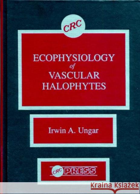 Ecophysiology of Vascular Halophytes Irwin A. Ungar Carl J. Pfeiffer Ungar A. Ungar 9780849362170 CRC