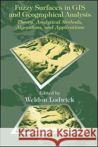 Fuzzy Surfaces in GIS and Geographical Analysis: Theory, Analytical Methods, Algorithms and Applications [With CDROM] Lodwick, Weldon 9780849363955 CRC