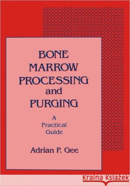 Bone Marrow Processing and Purging: A Practical Guide Gee, Adrian P. 9780849364020 CRC