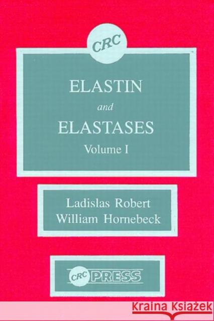Elastin and Elastases, Volume I Robert                                   William Hornebeck Robert Robert 9780849364280 CRC