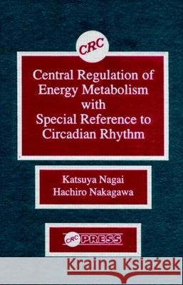 Central Regulation of Energy Metabolism with Special Reference to Circadian Rhythm Nagai, Katsuya 9780849366574