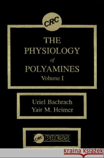 The Physiology of Polyamines, Volume I Uriel Bachrach Yair M. Heimer Iliya Pashev 9780849368080