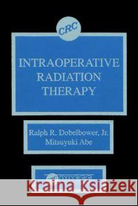 Intraoperative Radiation Therapy Ralph R., JR. Dobelbower Abe                                      Dobelbower Jr. Dobelbower 9780849368462 CRC