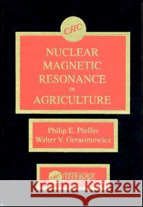 Nuclear Magnetic Resonance in Agriculture Philip E. Pfeffer Walter V. Gerasimowicz Barnett 9780849368646 CRC