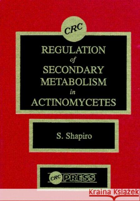 Regulation of Secondary Metabolism in Actinomycetes Ralph Ed. Shapiro Yigal Ronen Jose M. Martinez-Val 9780849369278 CRC