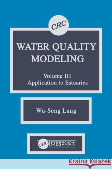Water Quality Modeling: Application to Estuaries, Volume III Lung, Wu-Seng 9780849369735