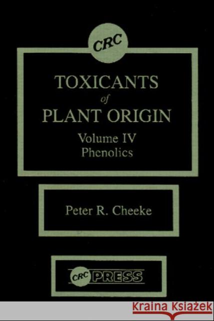 Toxicants of Plant Origin : Phenolics,  Volume IV Peter R. Cheeke Cheeke R. Cheeke Joseph A. Bakan 9780849369933 CRC